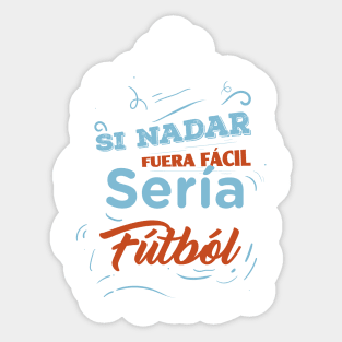 Si nadar fuera facil seria futbol - Funny Quotes Sticker